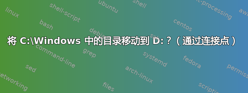 将 C:\Windows 中的目录移动到 D:？（通过连接点）