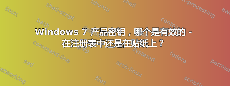 Windows 7 产品密钥，哪个是有效的 - 在注册表中还是在贴纸上？