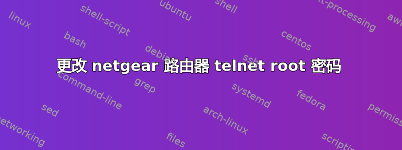 更改 netgear 路由器 telnet root 密码