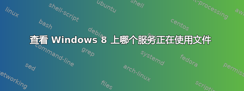 查看 Windows 8 上哪个服务正在使用文件