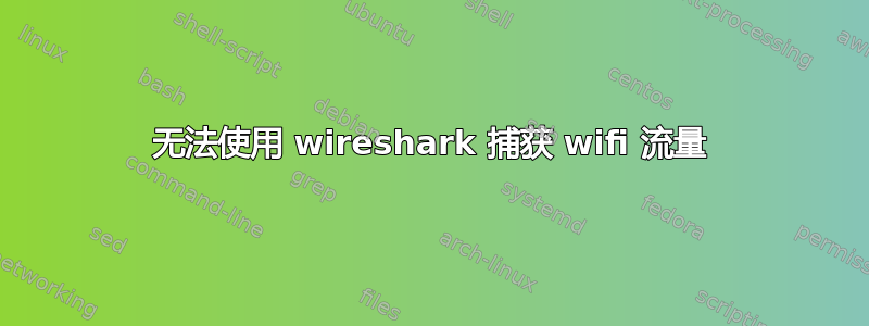 无法使用 wireshark 捕获 wifi 流量