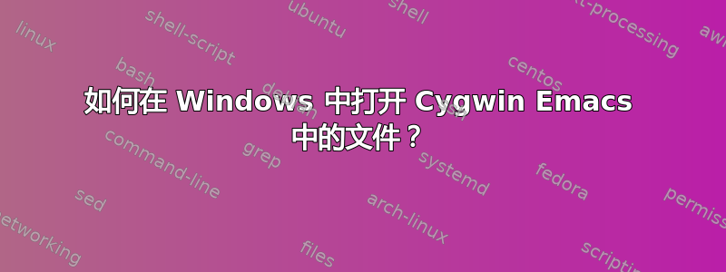 如何在 Windows 中打开 Cygwin Emacs 中的文件？