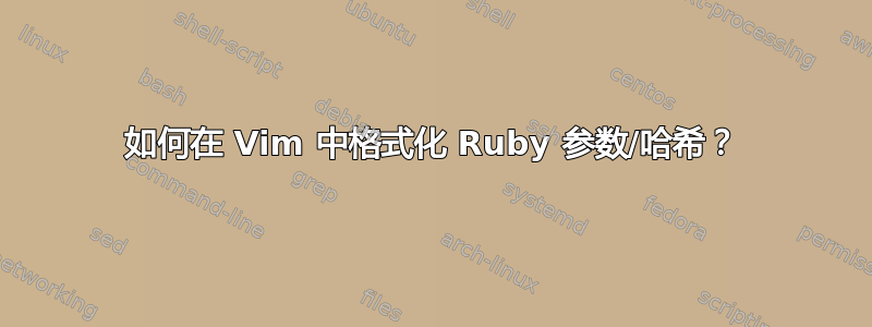 如何在 Vim 中格式化 Ruby 参数/哈希？