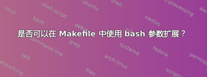 是否可以在 Makefile 中使用 bash 参数扩展？