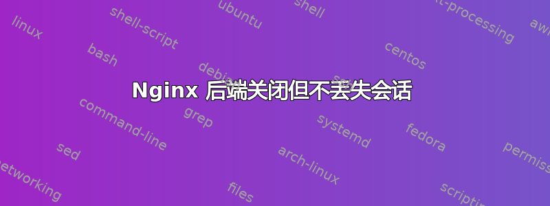 Nginx 后端关闭但不丢失会话