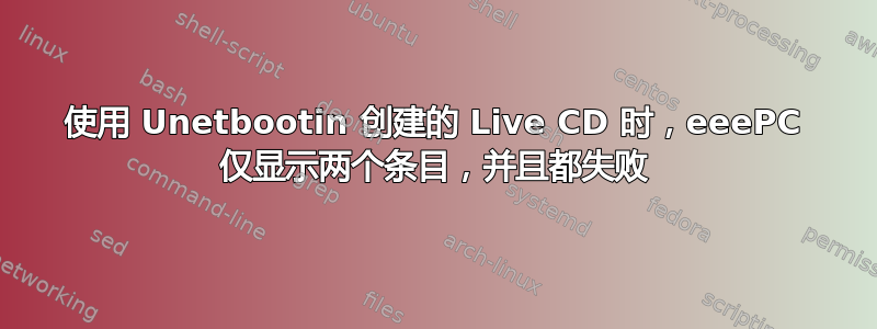 使用 Unetbootin 创建的 Live CD 时，eeePC 仅显示两个条目，并且都失败