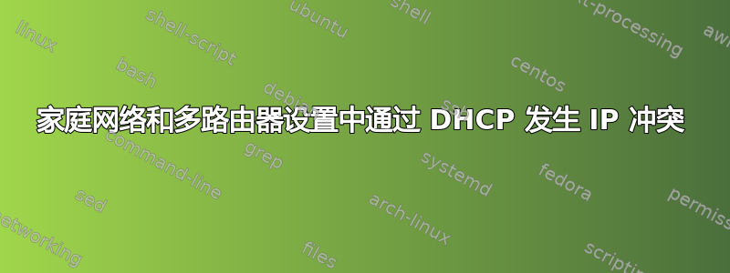 家庭网络和多路由器设置中通过 DHCP 发生 IP 冲突