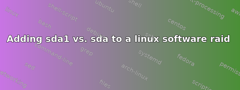 Adding sda1 vs. sda to a linux software raid