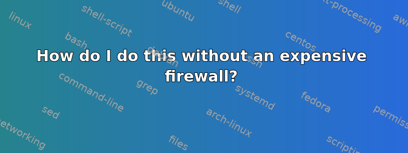 How do I do this without an expensive firewall?