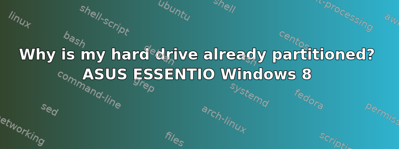 Why is my hard drive already partitioned? ASUS ESSENTIO Windows 8