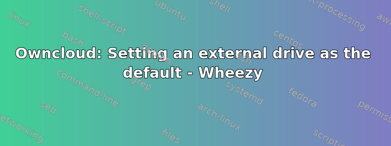 Owncloud: Setting an external drive as the default - Wheezy