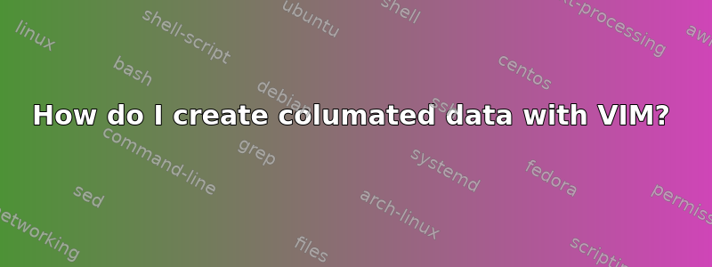 How do I create columated data with VIM?