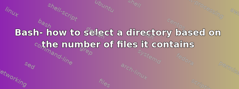 Bash- how to select a directory based on the number of files it contains