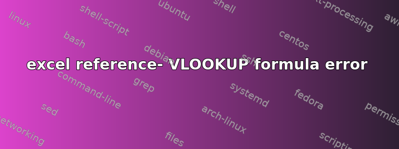 excel reference- VLOOKUP formula error