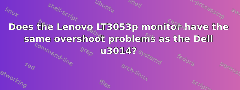 Does the Lenovo LT3053p monitor have the same overshoot problems as the Dell u3014?