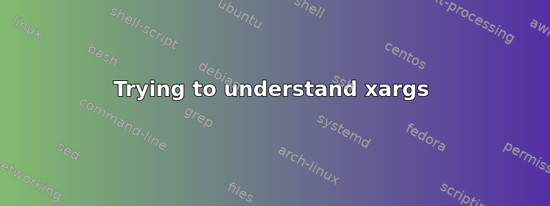 Trying to understand xargs