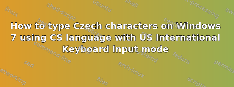 How to type Czech characters on Windows 7 using CS language with US International Keyboard input mode