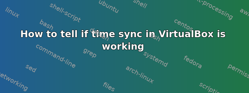 How to tell if time sync in VirtualBox is working