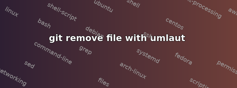 git remove file with umlaut