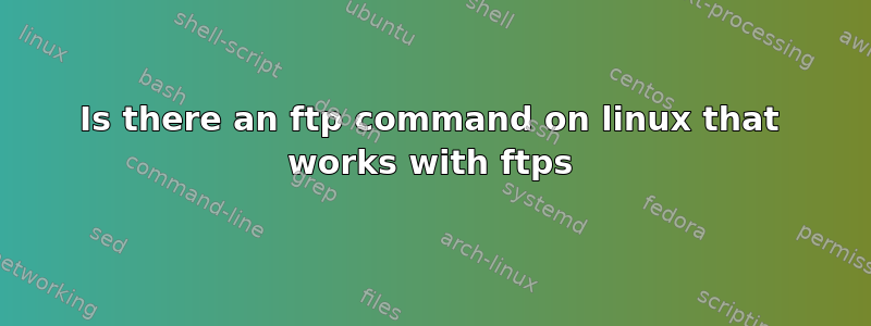 Is there an ftp command on linux that works with ftps