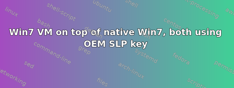 Win7 VM on top of native Win7, both using OEM SLP key