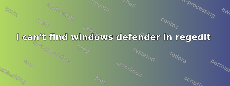 I can't find windows defender in regedit