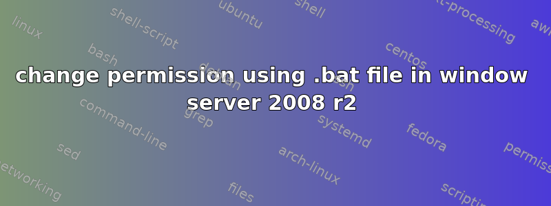 change permission using .bat file in window server 2008 r2