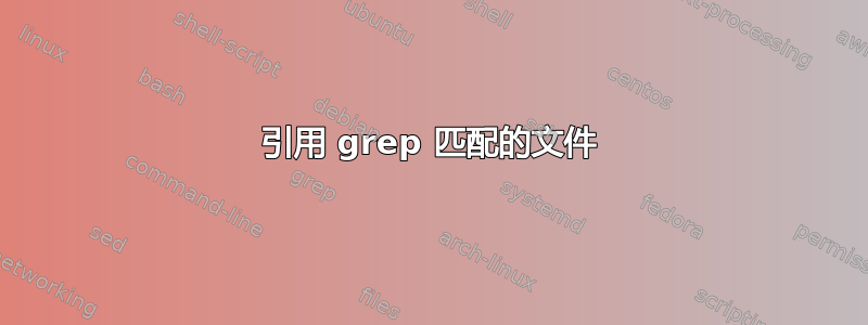 引用 grep 匹配的文件