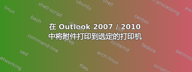 在 Outlook 2007 / 2010 中将附件打印到选定的打印机