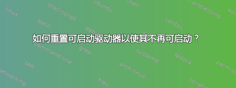 如何重置可启动驱动器以使其不再可启动？