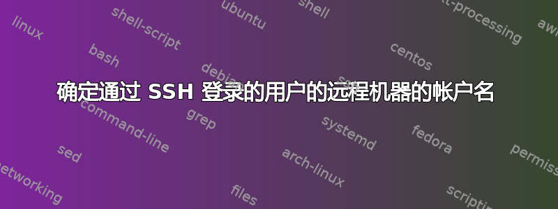 确定通过 SSH 登录的用户的远程机器的帐户名