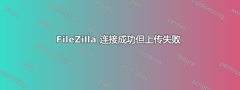 FileZilla 连接成功但上传失败