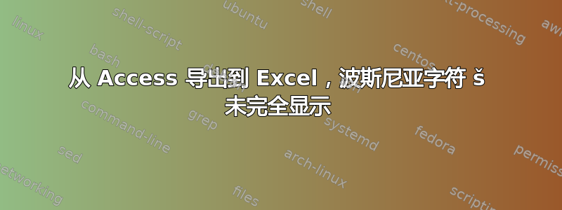 从 Access 导出到 Excel，波斯尼亚字符 š 未完全显示