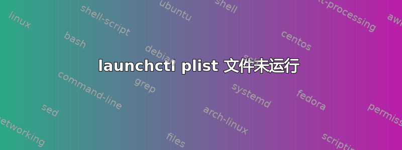 launchctl plist 文件未运行