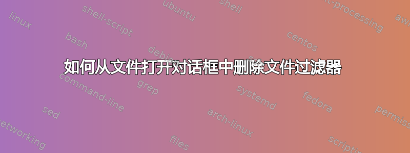 如何从文件打开对话框中删除文件过滤器