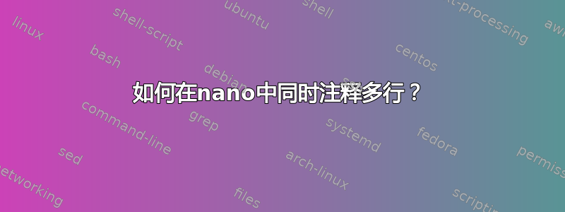 如何在nano中同时注释多行？