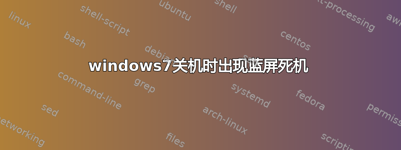 windows7关机时出现蓝屏死机