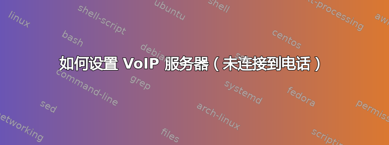 如何设置 VoIP 服务器（未连接到电话）