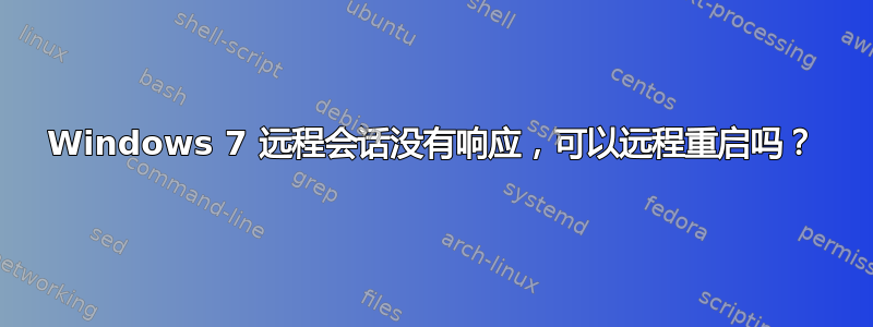 Windows 7 远程会话没有响应，可以远程重启吗？