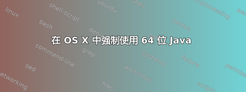 在 OS X 中强制使用 64 位 Java