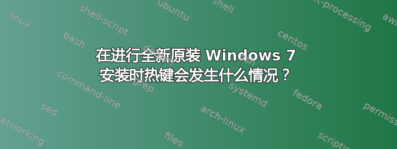 在进行全新原装 Windows 7 安装时热键会发生什么情况？