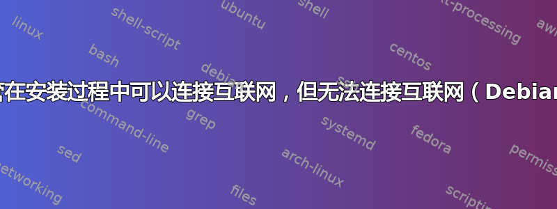 尽管在安装过程中可以连接互联网，但无法连接互联网（Debian）