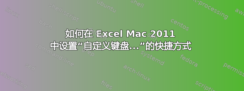 如何在 Excel Mac 2011 中设置“自定义键盘...”的快捷方式