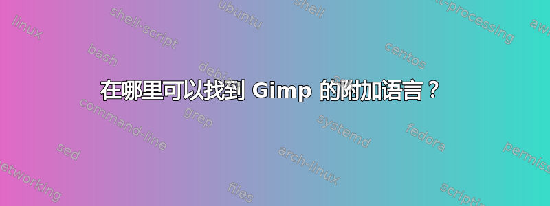 在哪里可以找到 Gimp 的附加语言？