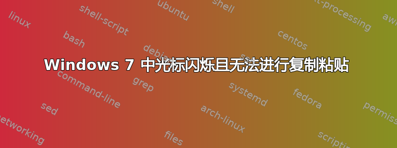 Windows 7 中光标闪烁且无法进行复制粘贴