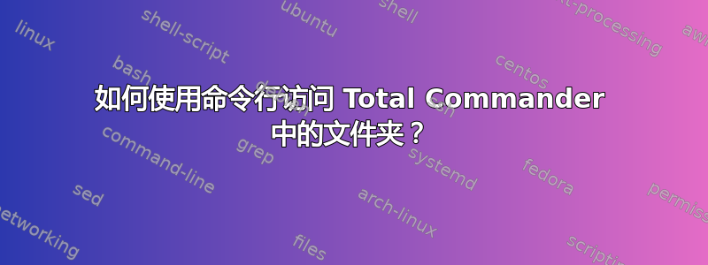 如何使用命令行访问 Total Commander 中的文件夹？