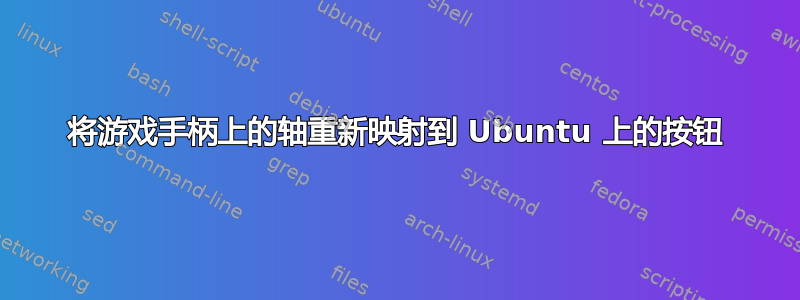 将游戏手柄上的轴重新映射到 Ubuntu 上的按钮