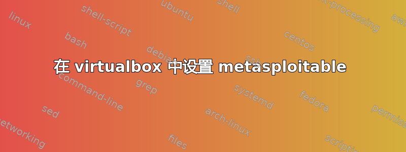 在 virtualbox 中设置 metasploitable