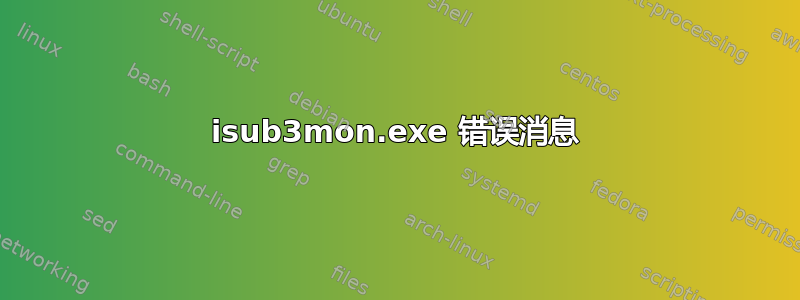 isub3mon.exe 错误消息