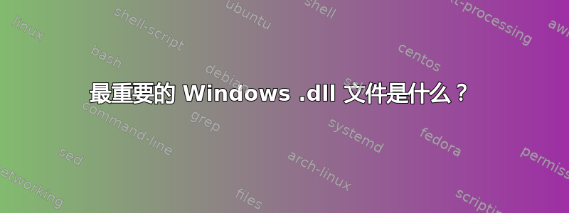 最重要的 Windows .dll 文件是什么？